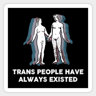 TRANS PEOPLE HAVE ALWAYS EXISTED Magnet